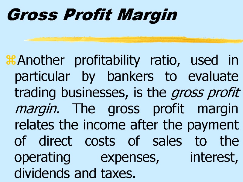 Gross Profit Margin Another profitability ratio, used in particular by bankers to evaluate trading